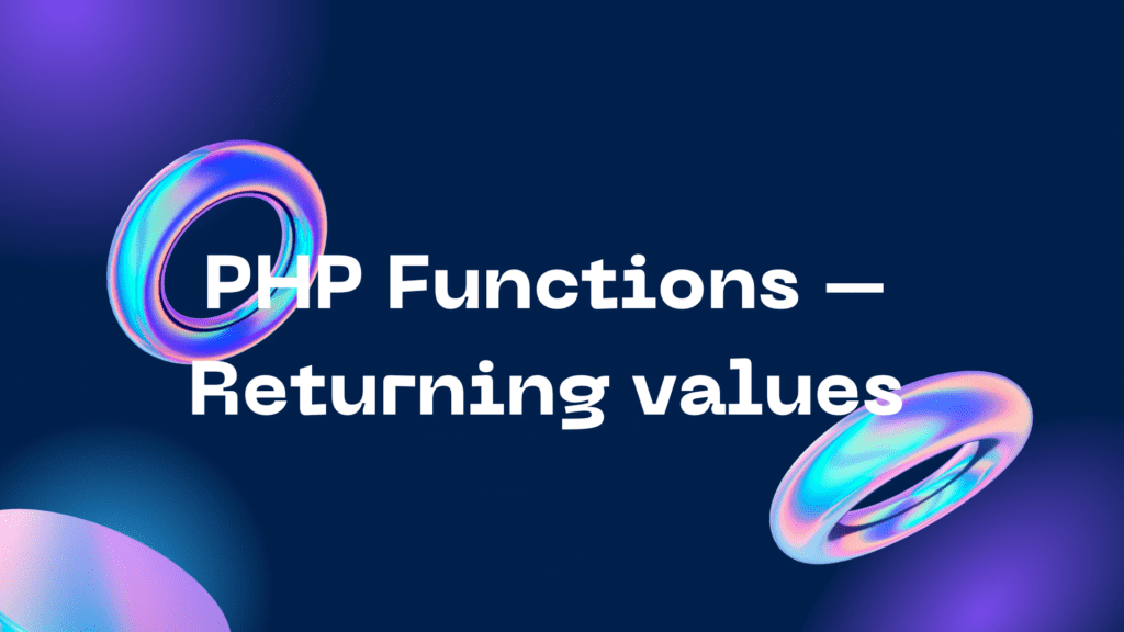 PHP Functions - Returning values PHP Functions – Returning values