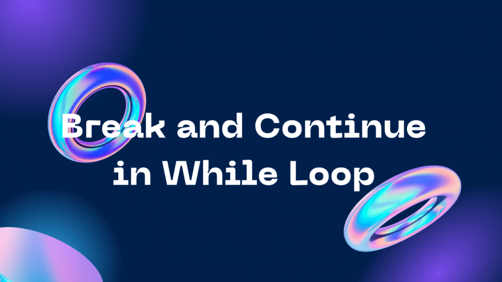 Break and Continue in While Loop Break and Continue in While Loop