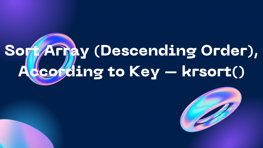 Sort Array (Descending Order), According to Key - krsort() Sort Array (Descending Order), According to Key – krsort()